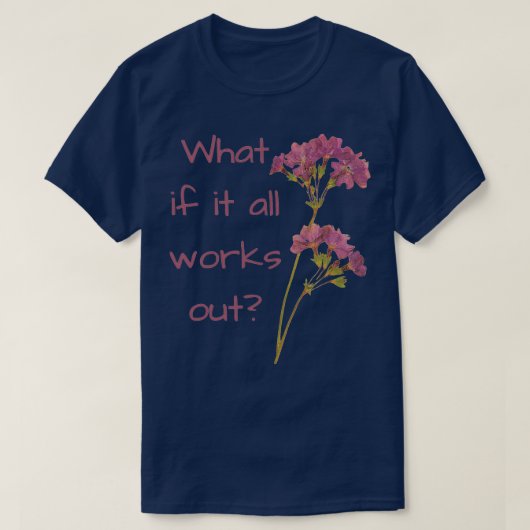 Wat als het allemaal werkt t-shirt (Design voorkant)