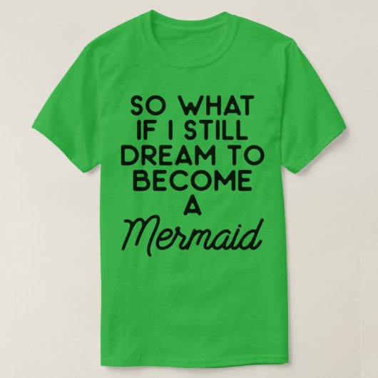 Wat als ik nog steeds droom om een zeemeermin 1 te t-shirt (Design voorkant)