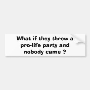 Wat als ze een pro-life partij zouden gooien bumpersticker