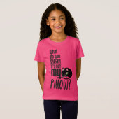 Wat bedoel je, het is niet mijn kussen? t-shirt (Voorkant volledig)