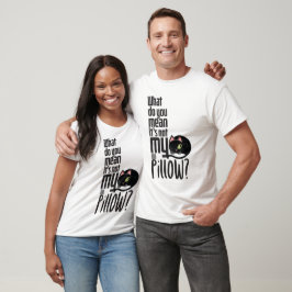 Wat bedoel je, het is niet mijn kussen? t-shirt
