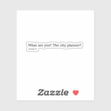 Wat ben je? De stadsplanner?