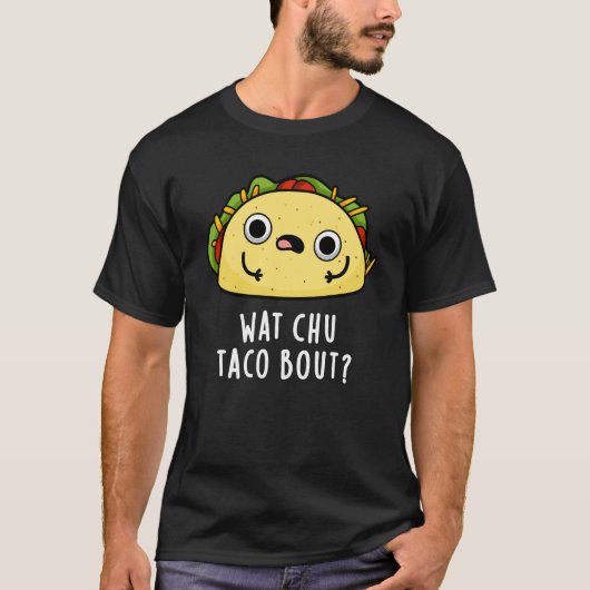 Wat Chu Taco Bout Funny Taco Pun Dark BG T-shirt (Voorkant)