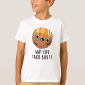 Wat Chu Tako Over Grappige Takoyaki Pun T-shirt (Voorkant)
