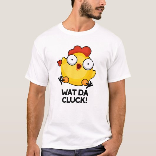 Wat Da Cluck Funny Chicken Pun T-shirt (Voorkant)