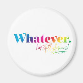 Wat dan ook. Ik ben nog steeds glorieus! Magneet