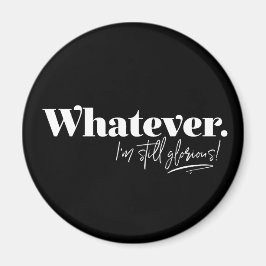 Wat dan ook. Ik ben nog steeds glorieus! Magneet