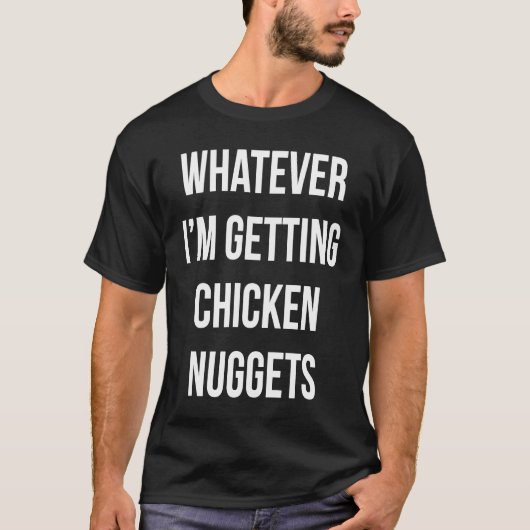 Wat dan ook, ik ga kipnuggets halen t-shirt (Voorkant)