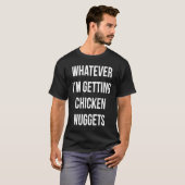 Wat dan ook, ik ga kipnuggets halen t-shirt (Voorkant volledig)