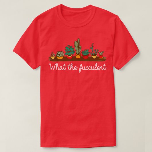 Wat de fucculent Funny plant lover cadeau T-shirt (Design voorkant)
