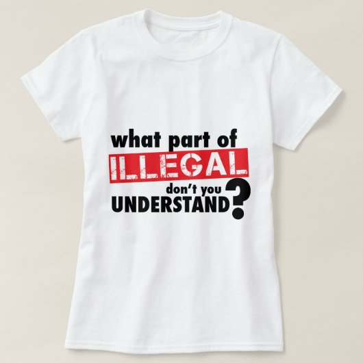 Wat deel van illegaal begrijp je niet t-shirt (Design voorkant)