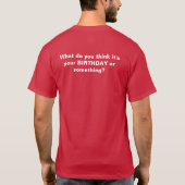 Wat denk je dat het je verjaardag is of zo? t-shirt (Achterkant)
