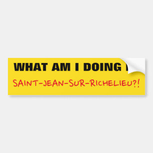 "WAT DOE IK IN SAINT-JEAN-SUR-RICHELIEU?!" BUMPERSTICKER