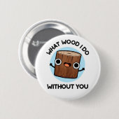 Wat doe ik zonder jou? ronde button 5,7 cm (Voorkant /achterkant)
