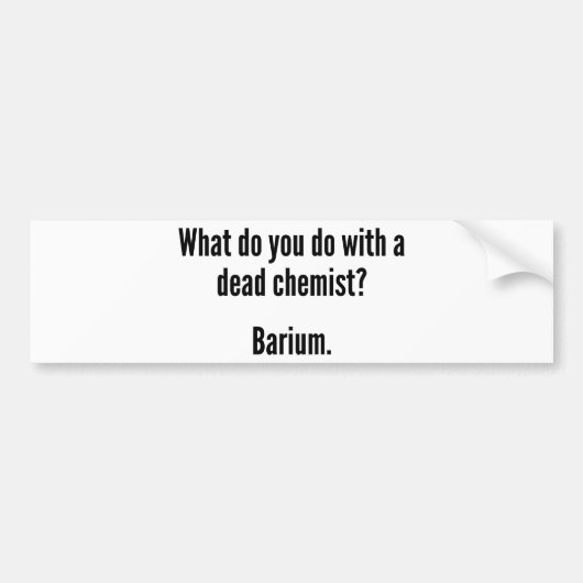Wat doe je met een dode chemicus? Barium Bumpersticker (Voorkant)