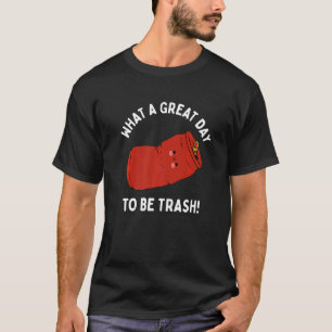 Wat een mooie dag om vuilnis te zijn t-shirt