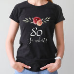 Wat een positieve Waterverf Floral 80th Birthday T-shirt<br><div class="desc">Dus wat een positief Waterverf Floral 80th Birthday T-shirt. Floral Woman T-shirt met script 80 dus wat. Motivatie T-shirt voor een vrouw. Het ontwerp heeft een positief en grappig citaat 80 dus wat in een wit script en prachtige waterverf rozen en takjes. Het T-shirt is geweldig voor een vrouw die...</div>