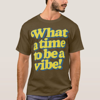 Wat een tijd om een vibe te zijn t-shirt