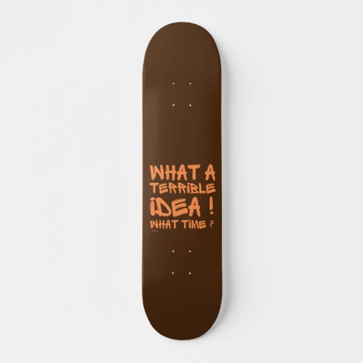 WAT EEN VERSCHRIKKELIJK IDEE, HOE TIJD? PERSOONLIJK SKATEBOARD (Voorkant)