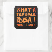 WAT EEN VERSCHRIKKELIJK IDEE, HOE TIJD? VIERKANTE STICKER (Tas)