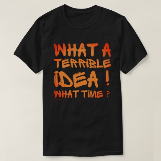 WAT EEN VRESELIJK IDEE, HOE LAAT ? grappig T-shirt (Design voorkant)