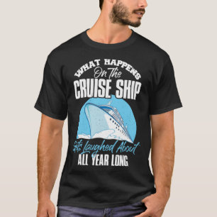 Wat er gebeurt op het cruiseschip wordt gelachen o t-shirt