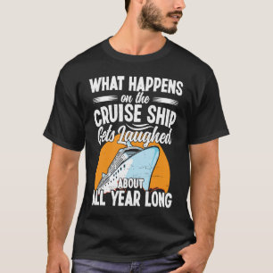 Wat er gebeurt op het cruiseschip wordt gelachen o t-shirt