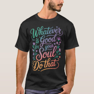 Wat Er Ook Goed Is Voor Je Ziel Doe Dat Prioriteit T-shirt