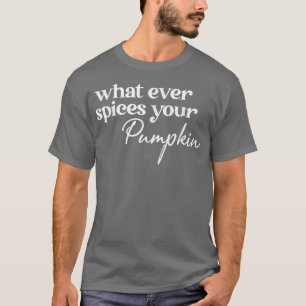 Wat er ook van je pompoen Herfst Pumpkin Spice T-shirt
