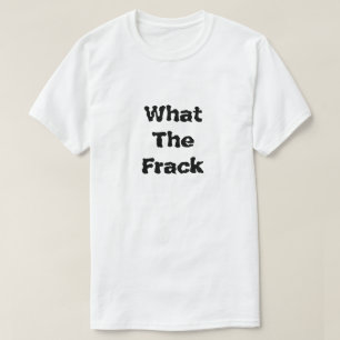 Wat Frack wat Fracking is T-shirt