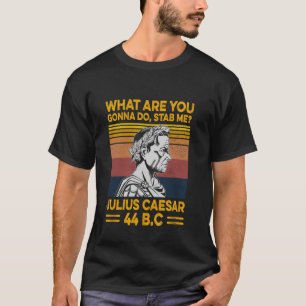 Wat Ga Je Doen Mij Neersteken Julius Caesar 44 v C T-shirt