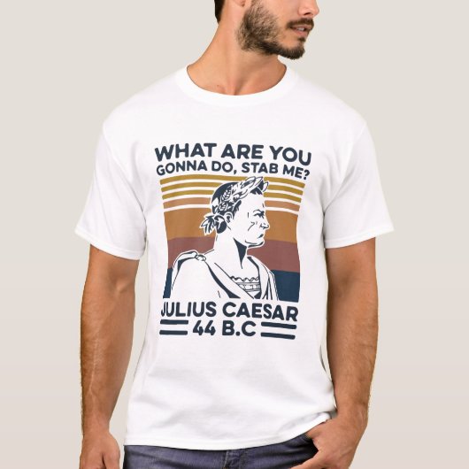 Wat ga je doen om me Julius Caesar 44B.C te staven T-shirt (Voorkant)