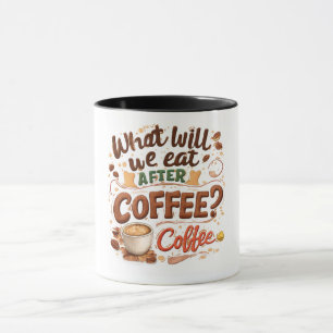 "Wat gaan we na de koffie eten? Koffie!" – Grappig Mok