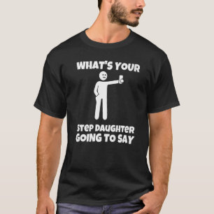 Wat gaat uw stiefdochter sarcastisch zeggen? t-shirt