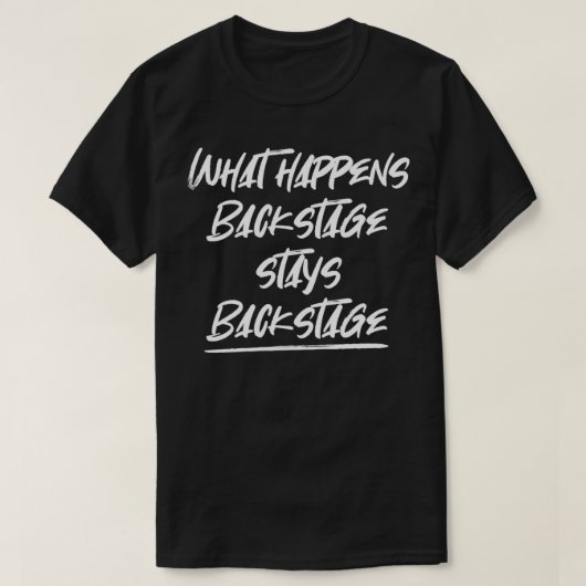 Wat gebeurt backstage staat backstage theater t-shirt (Design voorkant)