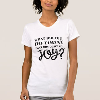 Wat heb je vandaag gedaan dat je vreugde bracht? t-shirt