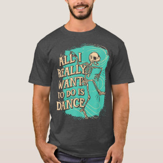 Wat ik echt wil doen is Dance Skeleton T-Sh T-shirt