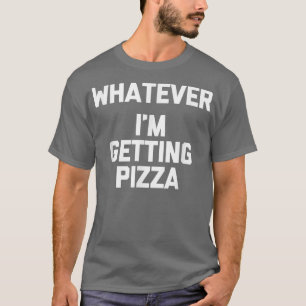 Wat (ik krijg Pizza) grappige Gezegde Humor voor T-shirt