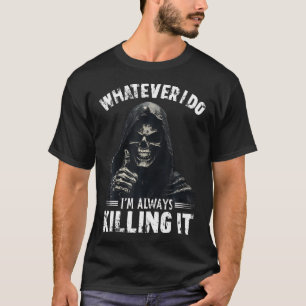 Wat ik ook doe, ik vermoord het altijd Funny Grim  T-shirt