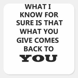 Wat ik weet is dat wat je geeft terug naar jou kom vierkante sticker