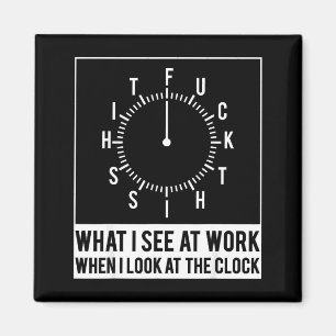 Wat ik zie op het werk als ik naar de klok kijk Fu Magneet