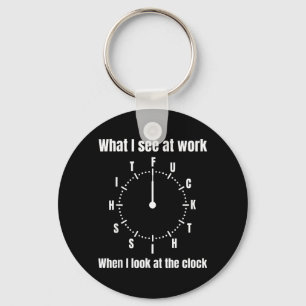 Wat ik zie op het werk als ik naar de klok kijk - sleutelhanger