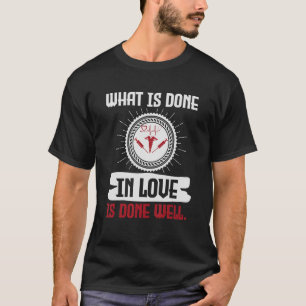 Wat in liefde gedaan wordt, is goed gedaan voor de t-shirt