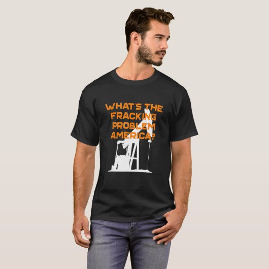 Wat is het Fracking Problem America Energy Indepen T-shirt (Voorkant volledig)