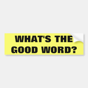 WAT IS HET GOEDE WOORD? BUMPERSTICKER