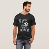 Wat is het leven zonder doelen Grappig voetbalcade T-shirt (Voorkant volledig)