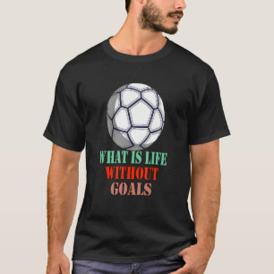 Wat is het leven zonder doelen Soccer Sarcastic Hu T-shirt