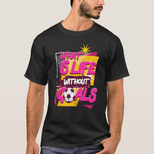 Wat is het leven zonder doelen Sport Football Spel T-shirt