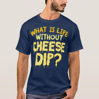Wat is het leven zonder kaasdop nachos en voedsel? t-shirt