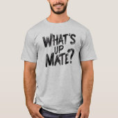 Wat is Up Mate T-shirt (Voorkant)